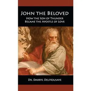 USED-John the Beloved: How the Son of Thunder Became the Apostle of Love by Dr. Darryl DelHousaye (Paperback)