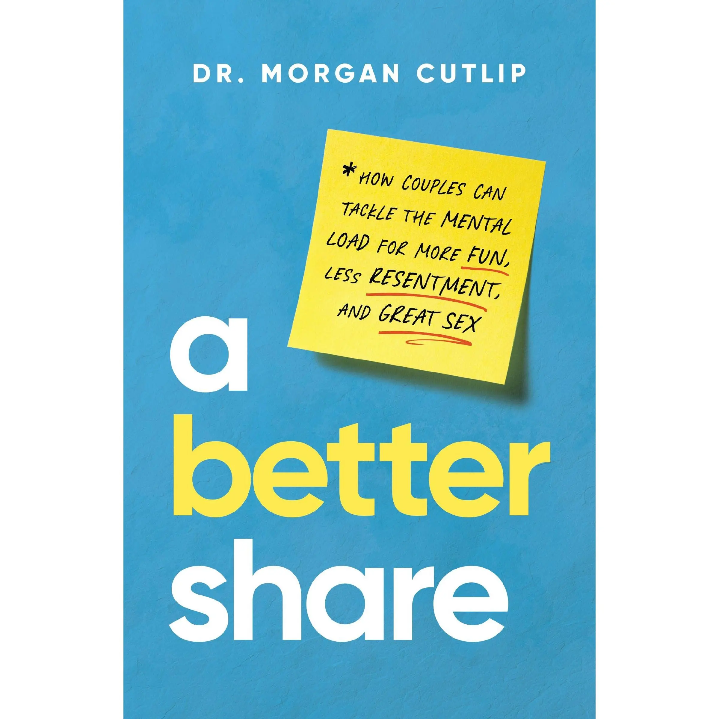 A Better Share: How Couples Can Tackle the Mental Load for More Fun, Less Resentment, and Great s*x -- Morgan Cutlip - Hardcover