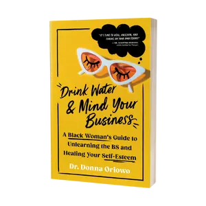 Drink Water & Mind Your Business: A Black Woman's Guide to Unlearning the BS and Healing Your Self-Esteem