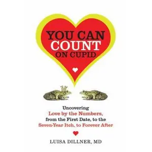 USED-You Can Count on Cupid: Uncovering Love by the Numbers, from the First Date, to the Seven-Year Itch, to the Forever After by Luisa Dillner (Paperback)