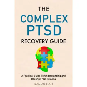 The Complex PTSD Recovery Guide: A Practical Guide To Understanding and Healing From Trauma (Breaking Free: A Mental Health Series)