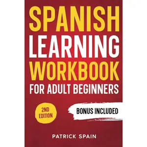 SPANISH LEARNING WORKBOOK FOR ADULT BEGINNERS: Learn Spanish Words and Phrases, Verbs, Grammar and Lots of Exercises to Improve Your Spanish in 30 Days