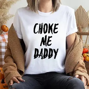Choke Me Daddy Funny T-Shirt – Humorous Meme Graphic Tee, Casual Edgy Outfit for Men & Women