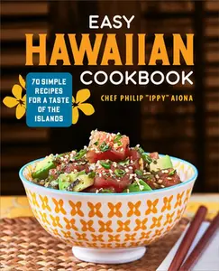 Easy Hawaiian Cookbook: 70 Simple Recipes for a Taste of the Islands -- Chef Philip Ippy Aiona - Paperback