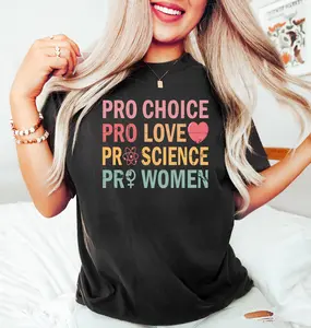 Pro Choice Pro Love Pro Science Pro Women Shirt, Feminist Shirt, Female Empowerment, Women's Rights, Strong Women Shirt, Female Shirt