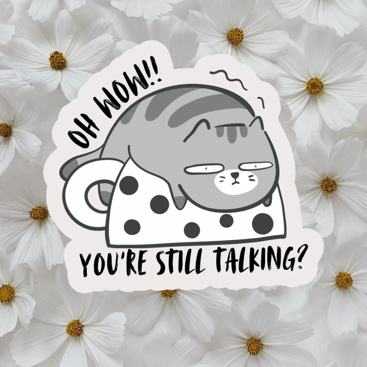 Funny Cat Sticker "Oh Wow You're Still Talking" Waterproof Vinyl 3.5 Inch Durable Sarcasm Gift for Cat Lovers