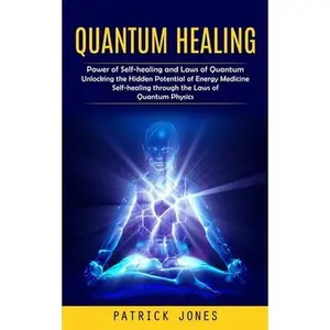 Quantum Healing: Power of Self-healing and Laws of Quantum (Unlocking the Hidden Potential of Energy Medicine Self-healing through the -- Patrick Jones, Paperback