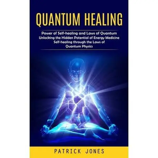 Quantum Healing: Power of Self-healing and Laws of Quantum (Unlocking the Hidden Potential of Energy Medicine Self-healing through the -- Patrick Jones, Paperback