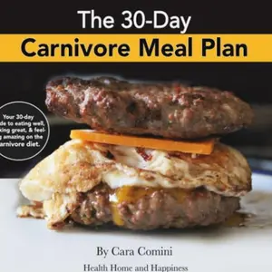 The 30-Day Carnivore Meal Plan: Your Day-by-Day 30-Day Guide Book to Eating Well, Looking Amazing, and Feeling Great on the Carnivore Diet