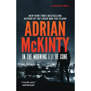 In the Morning I'll Be Gone: The Sean Duffy Series - Book 3: by Adrian McKinty
