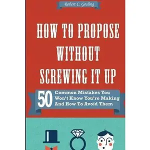 USED-How to Propose Without Screwing It Up: 50 Common Mistakes You Won't Know You're Making and How to Avoid Them by Gosling, Robert C. (Paperback)