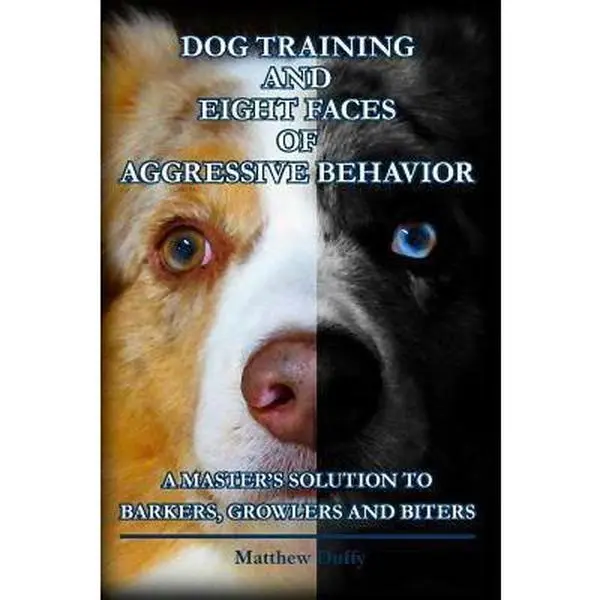USED Book - Dog Training and Eight Faces of Aggressive Behavior: A Master's Solution to Barkers, Growlers and Biters by Duffy, Matthew (Paperback) - english