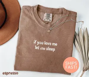 Comfort Colors If You Love Me Let Me Sleep Shirt, Gifts For Her, Funny Shirts For Sleeper, Mom Shirt, Sarcastic Shirt, Nap Shirt
