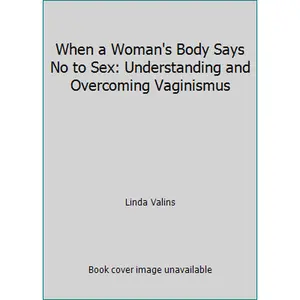 USED-When a Woman's Body Says No to Sex: Understanding and Overcoming Vaginismus by Linda Valins (Paperback)