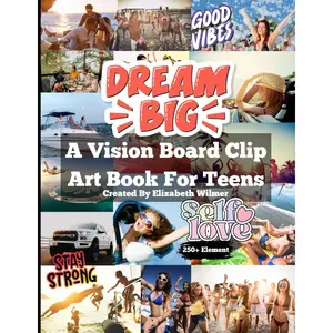 Dream Big A Vision Board Clip Art Book For Teens: 250+ Inspiring Images, Positive Affirmations & Powerful Visuals Paperback – Large Print, August 3, 2024