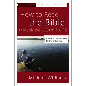How to Read the Bible through the Jesus Lens: A Guide to Christ-Focused Reading of Scripture by Michael Williams [Paperback Book]