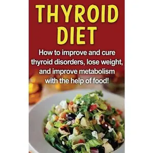 Thyroid Diet: How to improve and cure thyroid disorders, lose weight, and improve metabolism with the help of food! -- Robert Jacobson, Hardcover