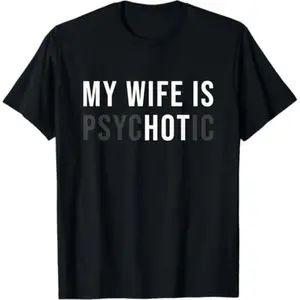 My Wife is Psychotic Shirt, Funny Husband Shirt, Father's Day Gift, Birthday or Anniversary Gift for Husband, Funny Men's Gift Ideas Graphic tees Sleeve Top