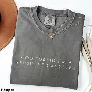 God Forbid I’m a Sensitive Gangster Comfort Color T-Shirt - Funny Sarcastic Quote Crewneck, Trendy Humor Pullover, Aesthetic Streetwear Tee Gift for Men and Women