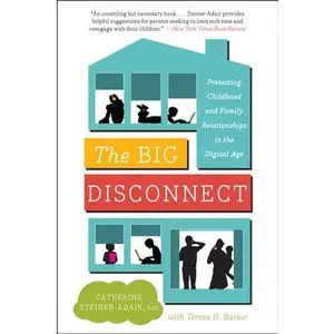 The Big Disconnect: Protecting Childhood and Family Relationships in the Digital Age -- Catherine Steiner-Adair, Paperback