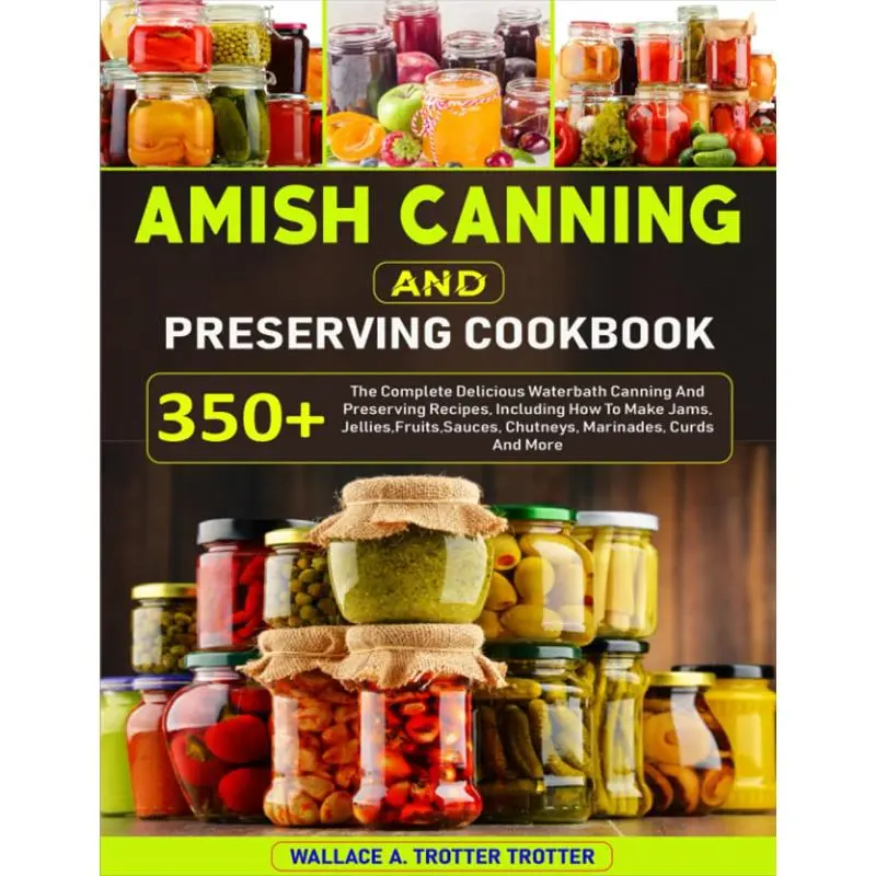 Amish Canning And Preserving Cookbook by English Amish Author - 350+ Delicious Waterbath Canning Recipes for Beginners, Detailed Instructions, Jams, Jellies, Fruits, Sauces, Chutneys, Marinades, Curds - 120-page Softcover, 8.5x0.28x11 in, 9.9 oz