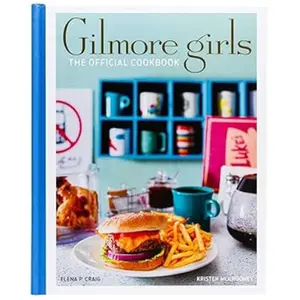 Gilmore Girls: The Official Cookbook (Gilmore Girls: Official Cookbooks) Hardcover – May 10, 2022