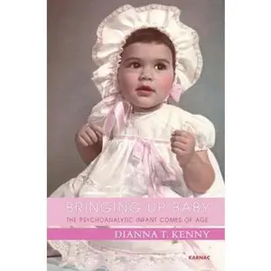 USED-Bringing Up Baby: The Psychoanalytic Infant Comes of Age by Dianna T. Kenny (Paperback)