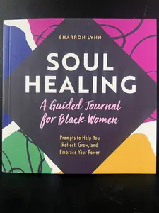Soul Healing: A Guided Journal for Black Women: Prompts to Help You Reflect, Grow, and Embrace Your Power