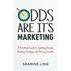 Odds Are It's Marketing: A Practical Guide to Spotting Trends, Building Strategy, and Driving Growth -- Shanise Ling, Paperback