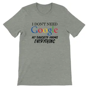 I Don't Need Google T-Shirt - My Daughter Knows Everything - Unisex Fit
