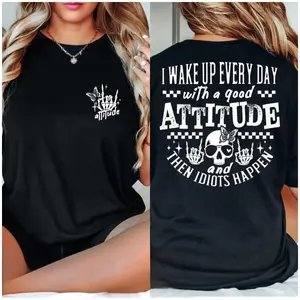 I Wake Up Everyday With a Good Attitude and Then Idiots Happen Funny Graphic T-shirt