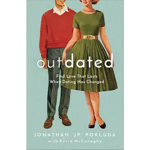 Outdated: Find Love That Lasts When Dating Has Changed | Guide to Modern Dating and Marriage | Relationship Goals for Single Christians or Dating & Engaged Couples