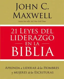 21 laws of leadership in the Bible: Learn to lead from the men and women of the Scriptures
