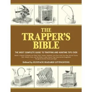 The Trapper's Bible: The Most Complete Guide to Trapping and Hunting Tips Ever -- Eustace Hazard Livingston, Paperback