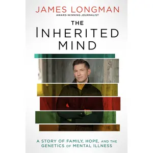 The Inherited Mind: A Story of Family, Hope, and the Genetics of Mental Illness -- James Longman - Hardcover