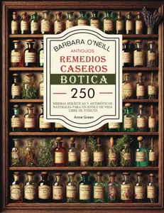 BARBARA O'NEILL ANTIGUOS REMEDIOS CASEROS BOTICA: Colección Completa de 250+ Hierbas Holísticas y Antibióticos Naturales para un Estilo de Vida No ... Antiguos Revividos) (Spanish Edition)