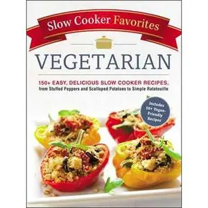 SLOW COOKER FAVORITES VEGETARIAN: 150+ EASY, DELICIOUS SLOW COOKER RECIPES, FROM STUFFED PEPPERS AND SCALLOPED POT [Tradepaper]