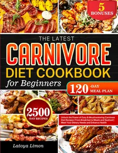 The Latest Carnivore Diet Cookbook for Beginners: Unlock the Power of Easy & Mouthwatering Carnivore Diet Recipes
