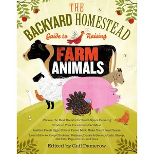 The Backyard Homestead Guide to Raising Farm Animals: Choose the Best Breeds for Small-Space Farming, Produce Your Own Grass-Fed Meat, Gather Fresh ... Rabbits, Goats, Sheep, Pigs, Cattle, & Bees Paperback – March 23, 2011