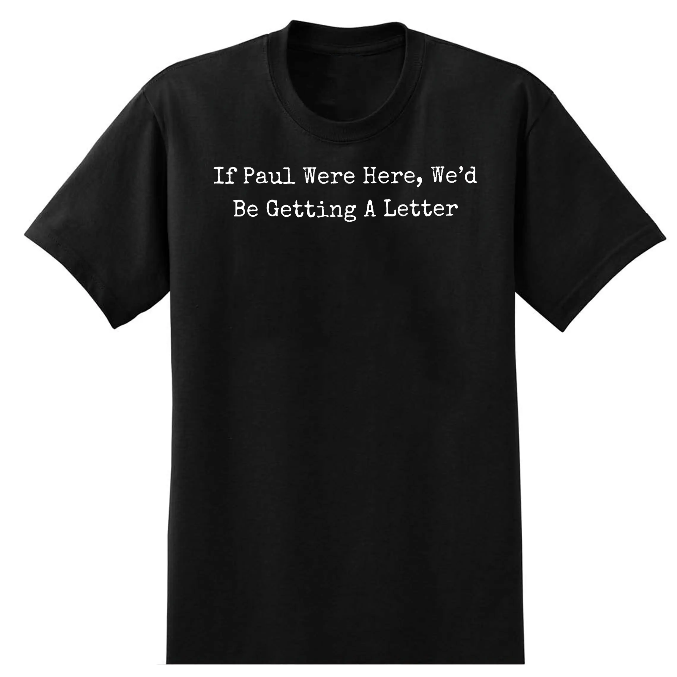 If Paul Were Here Wed Be Getting A Letter T-Shirt