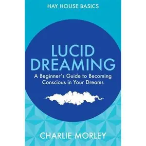 USED-Lucid Dreaming: A Beginner's Guide to Becoming Conscious in Your Dreams (Hay House Basics) by Charlie Morley (Paperback)