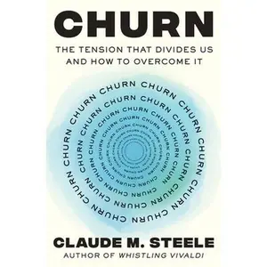 Churn: The Tension That Divides Us and How to Overcome It -- Claude M. Steele, Hardcover