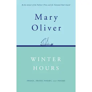 Winter Hours: Prose, Prose Poems, and Poems by Mary Oliver [Paperback Book]