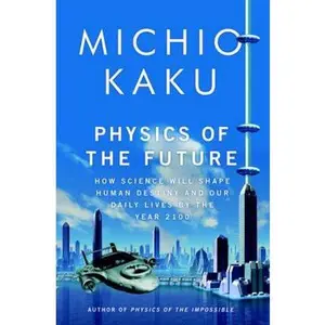 USED-Physics of the Future: How Science Will Shape Human Destiny and Our Daily Lives by the Year 2100 by Michio Kaku (Hardcover)