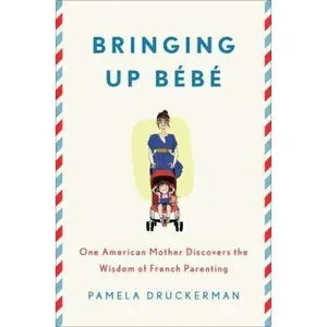 USED-Bringing Up Bébé: One American Mother Discovers the Wisdom of French Parenting by Pamela Druckerman (Hardcover)