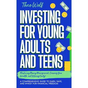 Investing for Young Adults and Teens: Mastering Money Management, Growing Your Wealth, and Retiring Early! A Comprehensive Guide to Earn, Save, and Invest for Financial Freedom Paperback – October 5, 2023