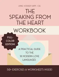 Full Color - The Speaking from the Heart Workbook A Practical Guide to the 18 Modern Love Languages with 50+ Exercises & Worksheets Inside