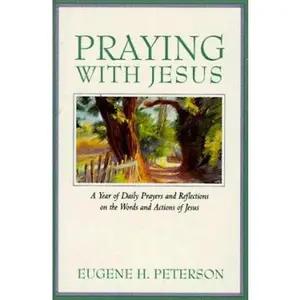 USED-Praying with Jesus: A Year of Daily Prayers and Reflections on the Words and Actions of Jesus by Eugene H. Peterson (Paperback)