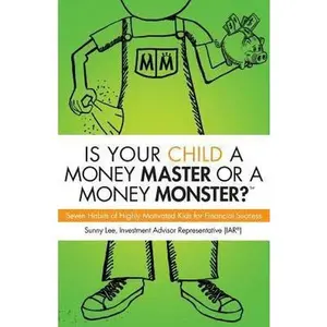 USED-Is Your Child A Money Master Or A Money Monster?: Seven Habits of Highly Motivated Kids for Financial Success by Sunny Lee (Paperback)