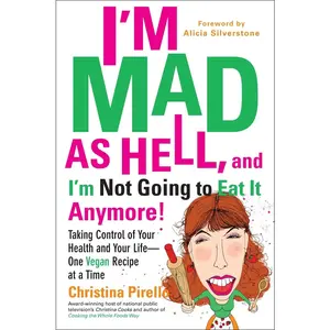 USED-I'm Mad as Hell, and I'm Not Going to Eat It Anymore: Taking Control of Your Health and Your Life--One Vegan Recipe at a Time by Pirello, Christina (Paperback)